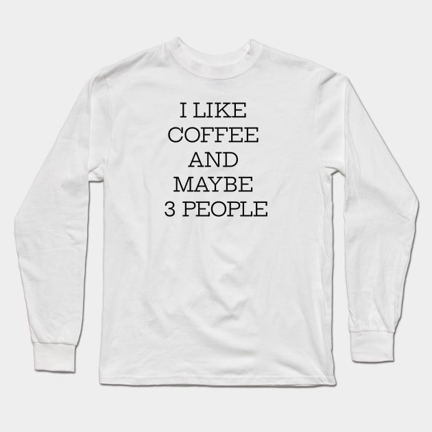 I Like Coffee And Maybe 3 People Long Sleeve T-Shirt by Jitesh Kundra